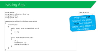 class Program
{
static void Main(string[] args)
{
DrawingObject[] dObj = new DrawingObject[4];
dObj[0] = new Line();
dObj[1] = new Circle();
dObj[2] = new Square();
dObj[3] = new DrawingObject();
foreach (DrawingObject drawObj in dObj)
{
drawObj.Draw();
}
}
}
Polymorphism
 