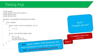 public class DrawingObject
{
public DrawingObject(string objectName)
{
Console.WriteLine(objectName);
}
public virtual void Draw()
{
Console.WriteLine("I'm just a generic drawing
object.");
}
}
public class Line : DrawingObject
{
public Line():base("ForBaseClass,
DrawingObject")
{
Console.WriteLine(this.ToString());
}
public override void Draw()
{
Console.WriteLine("I'm a Line.");
}
}
ForBaseClass, DrawingObject
ConsoleApplicationCourseTest.Line
Press any key to continue...
Polymorphism
 