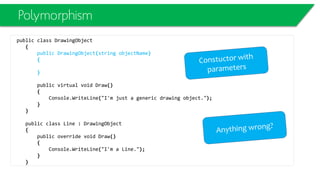 Reference Types
class Program
{ static void Main()
{
Employee joe = new Employee();
joe.Name = "Joe";
Employee bob = new Employee();
bob.Name = "Bob";
Console.WriteLine("Original Employee Values:");
Console.WriteLine("joe = " + joe.Name);
Console.WriteLine("bob = " + bob.Name);
// assign joe reference to bob variable
bob = joe;
Console.WriteLine("Values After Reference Assignment:");
Console.WriteLine("joe = " + joe.Name);
Console.WriteLine("bob = " + bob.Name);
joe.Name = "Bobbi Jo";
Console.WriteLine("Values After Changing One Instance:");
Console.WriteLine("joe = " + joe.Name);
Console.WriteLine("bob = " + bob.Name);
Console.ReadKey();
}
}
 