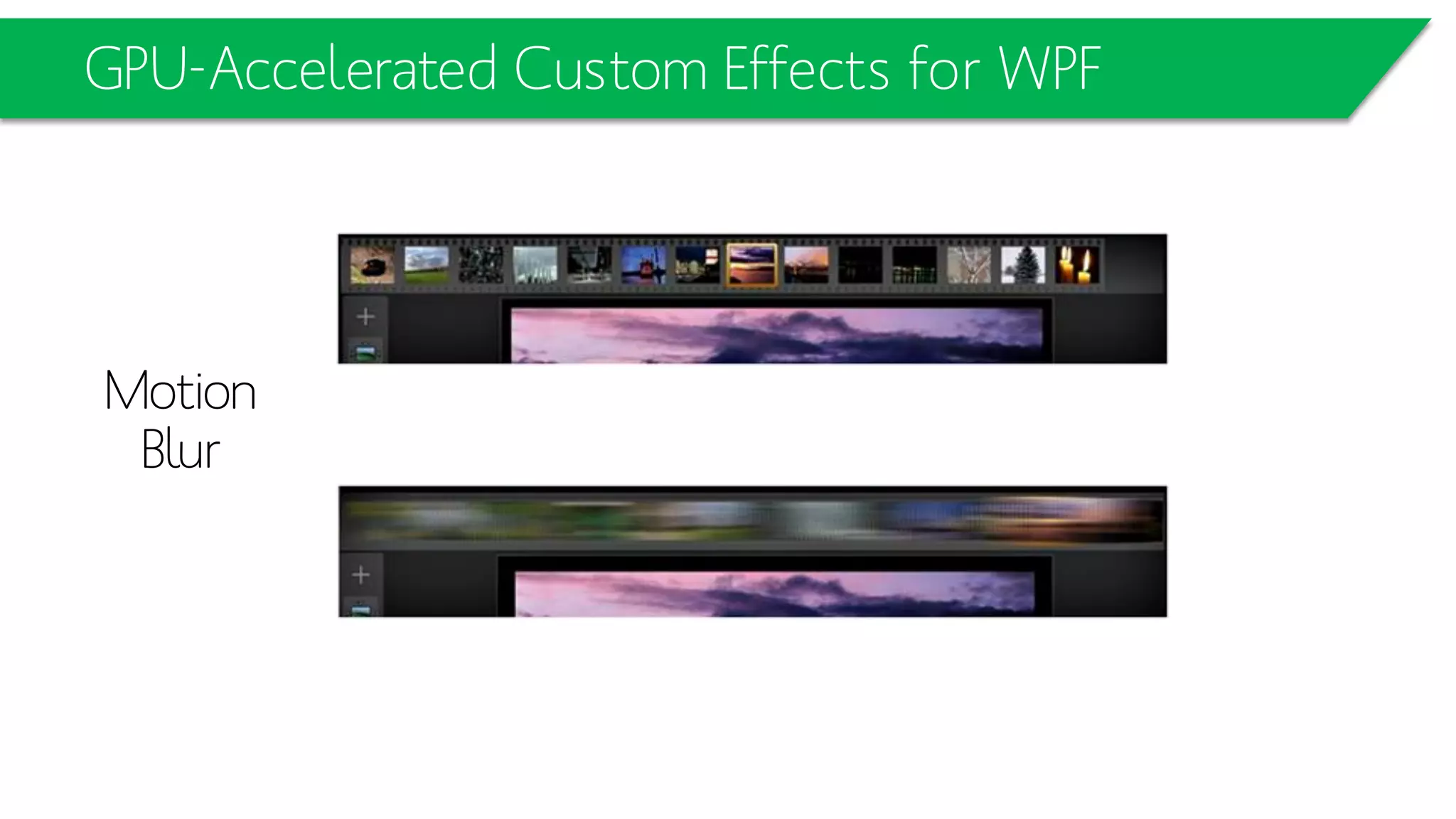 GPU-Accelerated Custom Effects for WPF
Motion
Blur
 