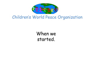 Children’‛s World Peace Organization



            When we
            started.
 