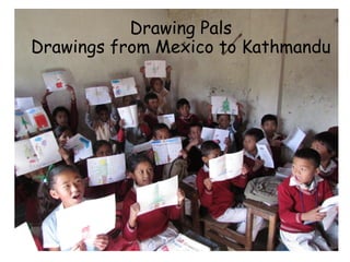 Drawing Pals
Drawings from Mexico to Kathmandu
 