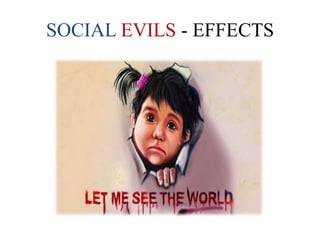 SOCIAL EVILS - EFFECTS
 