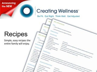 Be Fit. Eat Right. Think Well. Get Adjusted




Recipes
Simple, easy recipes the
entire family will enjoy.
 