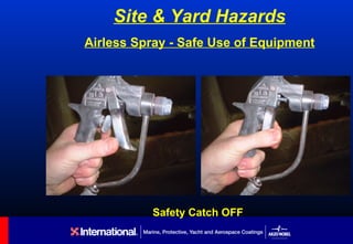 Site & Yard Hazards
Airless Spray - Safe Use of Equipment




          Safety Catch OFF
 