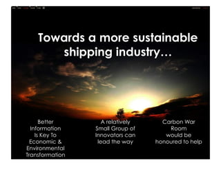 Better        A relatively     Carbon War
  Information    Small Group of        Room
    Is Key To    Innovators can       would be
  Economic &      lead the way     honoured to help
Environmental
Transformation
 