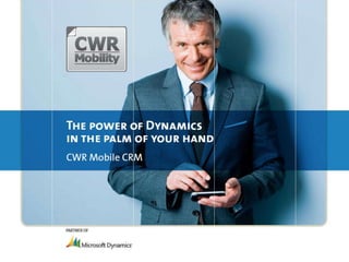 CWR Mobile CRM The Power of Dynamics in the Palm of your hand 