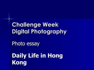 Challenge Week Digital Photography Photo essay Daily Life in Hong Kong 