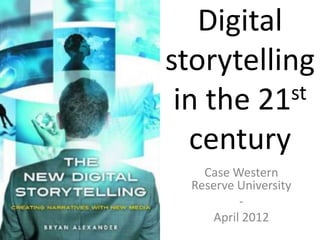 Digital
storytelling
 in the 21 st

  century
    Case Western
  Reserve University
           -
      April 2012
 