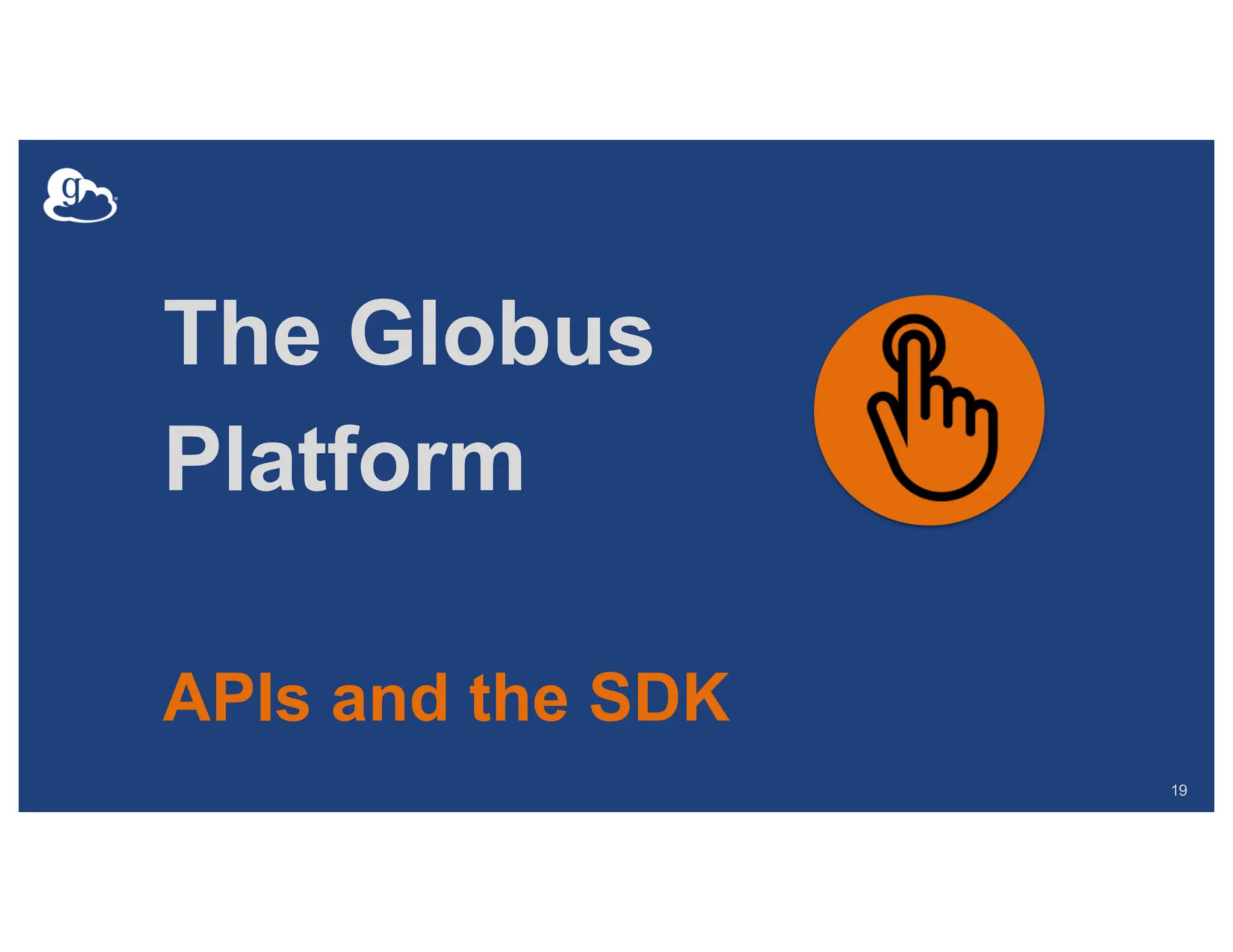 The Globus
Platform
APIs and the SDK
19
 