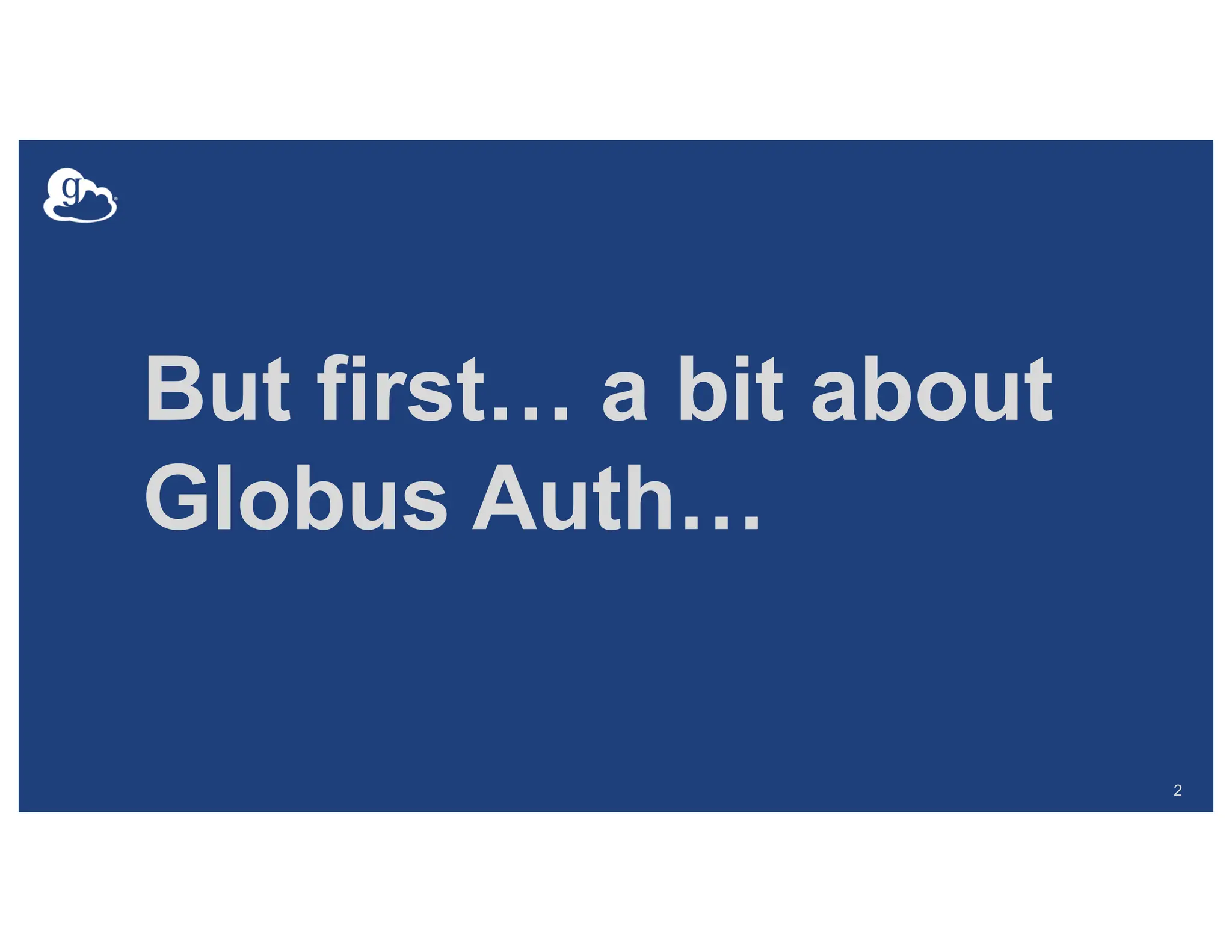 But first… a bit about
Globus Auth…
2
 