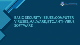 Click to edit Master title style
1
BASIC SECURITY ISSUES:COMPUTER
VIRUSES,MALWARE,ETC.ANTI-VIRUS
SOFTWARE
 