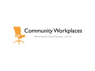 Community Workplaces
   We're doing it Coworking style. Join Us.
 