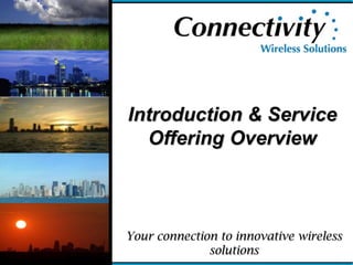 Introduction & Service Offering Overview Your connection to innovative wireless solutions 