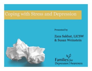 Coping with Stress and Depression
Presented by
Zaza Sakhat, LICSW
& Susan Weinstein
 