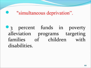  "simultaneous deprivation”.
3 percent funds in poverty
alleviation programs targeting
families of children with
disabilities.
63
 