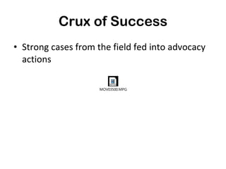 Crux of Success Strong cases from the field fed into advocacy actions 