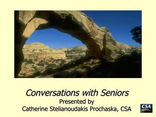 Conversations with Seniors Presented by Catherine Stelianoudakis Prochaska, CSA 