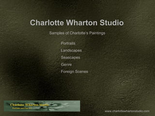 www.charlottewhartonstudio.com Charlotte Wharton Studio Samples of Charlotte’s Paintings Portraits Landscapes Seascapes Genre Foreign Scenes 