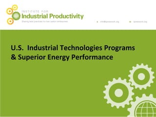 Main	
  Presenta+on	
  Title	
  
 U.S.	
  	
  Industrial	
  Technologies	
  Programs	
  
20.12.10	
                     	
  
 &	
  Superior	
  Energy	
  Performance	
  
 