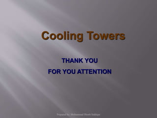 Cooling Towers
THANK YOU
FOR YOU ATTENTION
Prepared by: Mohammad Shoeb Siddiqui
 
