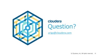 40© Cloudera, Inc. All rights reserved.
Question?
ariga@cloudera.com
 