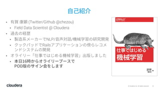 2© Cloudera, Inc. All rights reserved.
• (Twitter/Github @chezou)
• Field Data Scientist @ Cloudera
•
• NLP/ /
• Rails
•
•
 