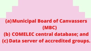 (a)Municipal Board of Canvassers
(MBC)
(b) COMELEC central database; and
(c) Data server of accredited groups.
 