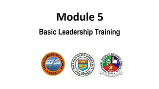 Module 5
Basic Leadership Training
 