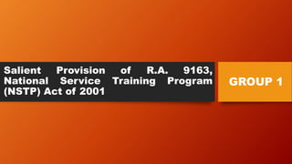 Salient Provision of R.A. 9163,
National Service Training Program
(NSTP) Act of 2001
GROUP 1
 