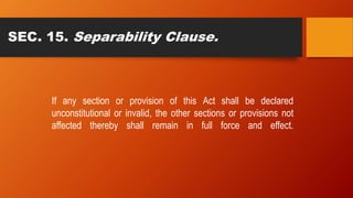 SEC. 15. Separability Clause.
If any section or provision of this Act shall be declared
unconstitutional or invalid, the o...