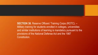 SECTION 38. Reserve Officers’ Training Corps (ROTC). –
Military training for students enrolled in colleges, universities
a...