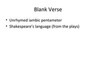 Blank Verse Unrhymed iambic pentameter  Shakespeare’s language (from the plays) 