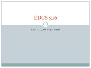 Sam Gladstein PhD EDCS 316 