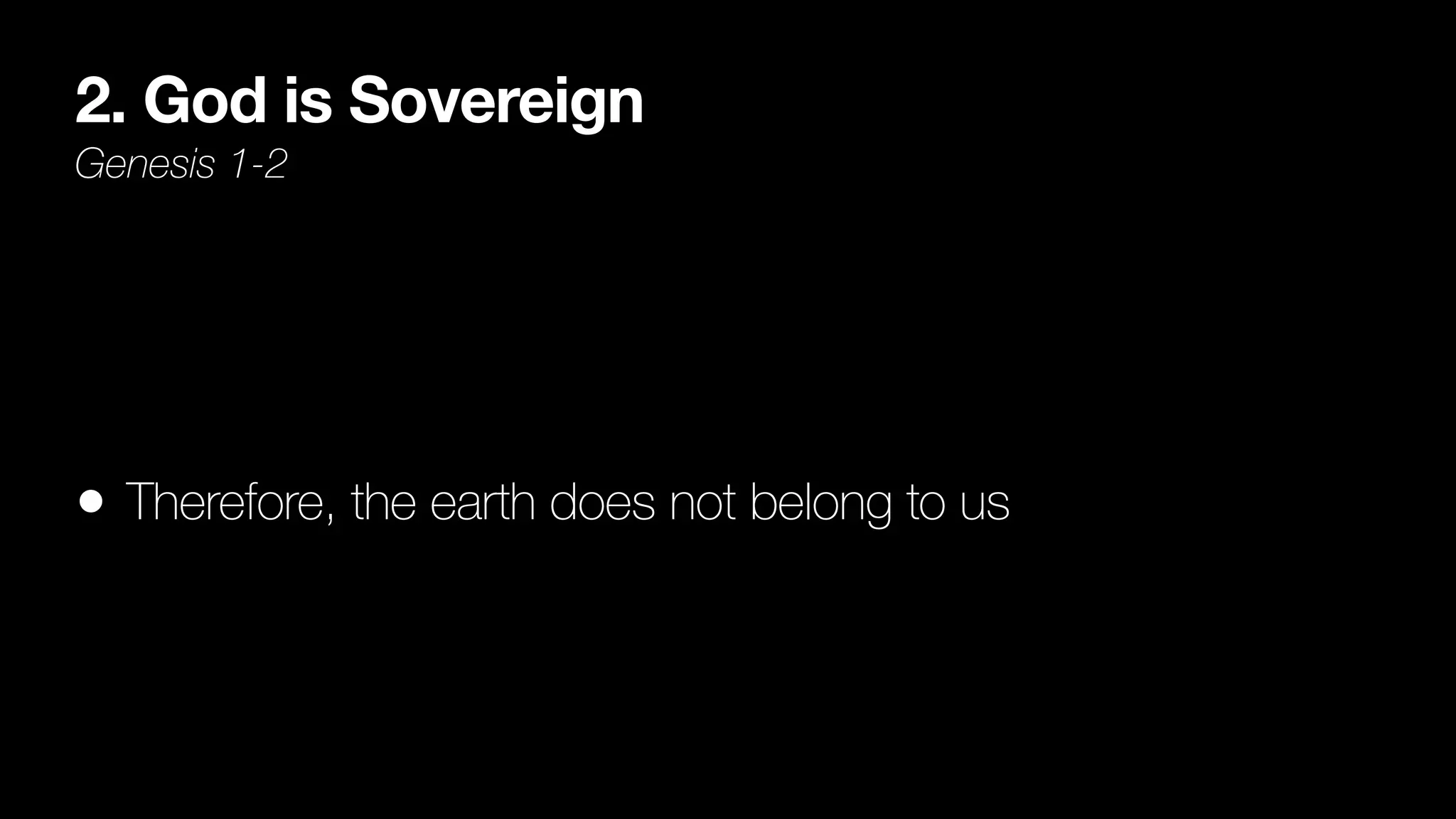 2. God is Sovereign
Genesis 1-2
• Therefore, the earth does not belong to us
 