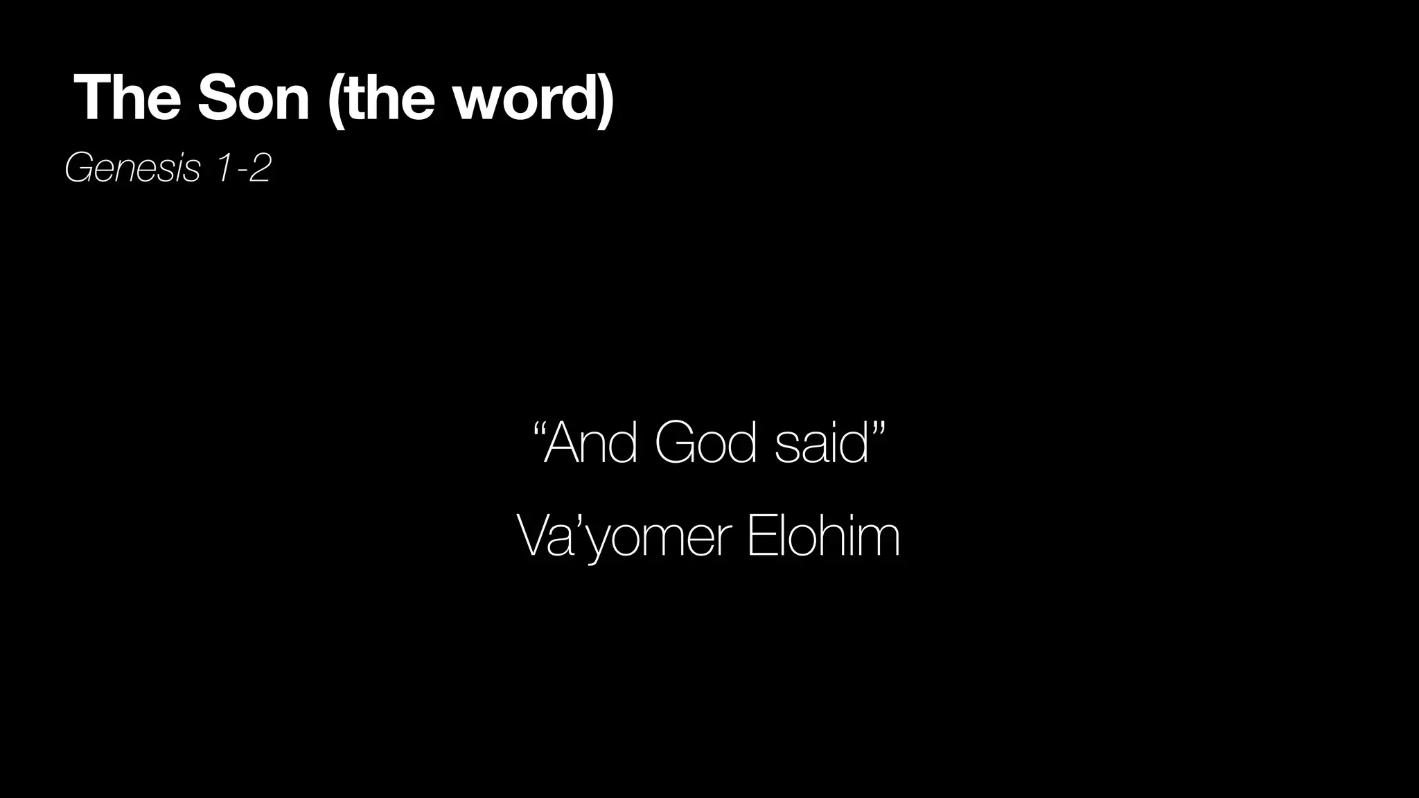 The Son (the word)
Genesis 1-2
“And God said”


Va’yomer Elohim
 