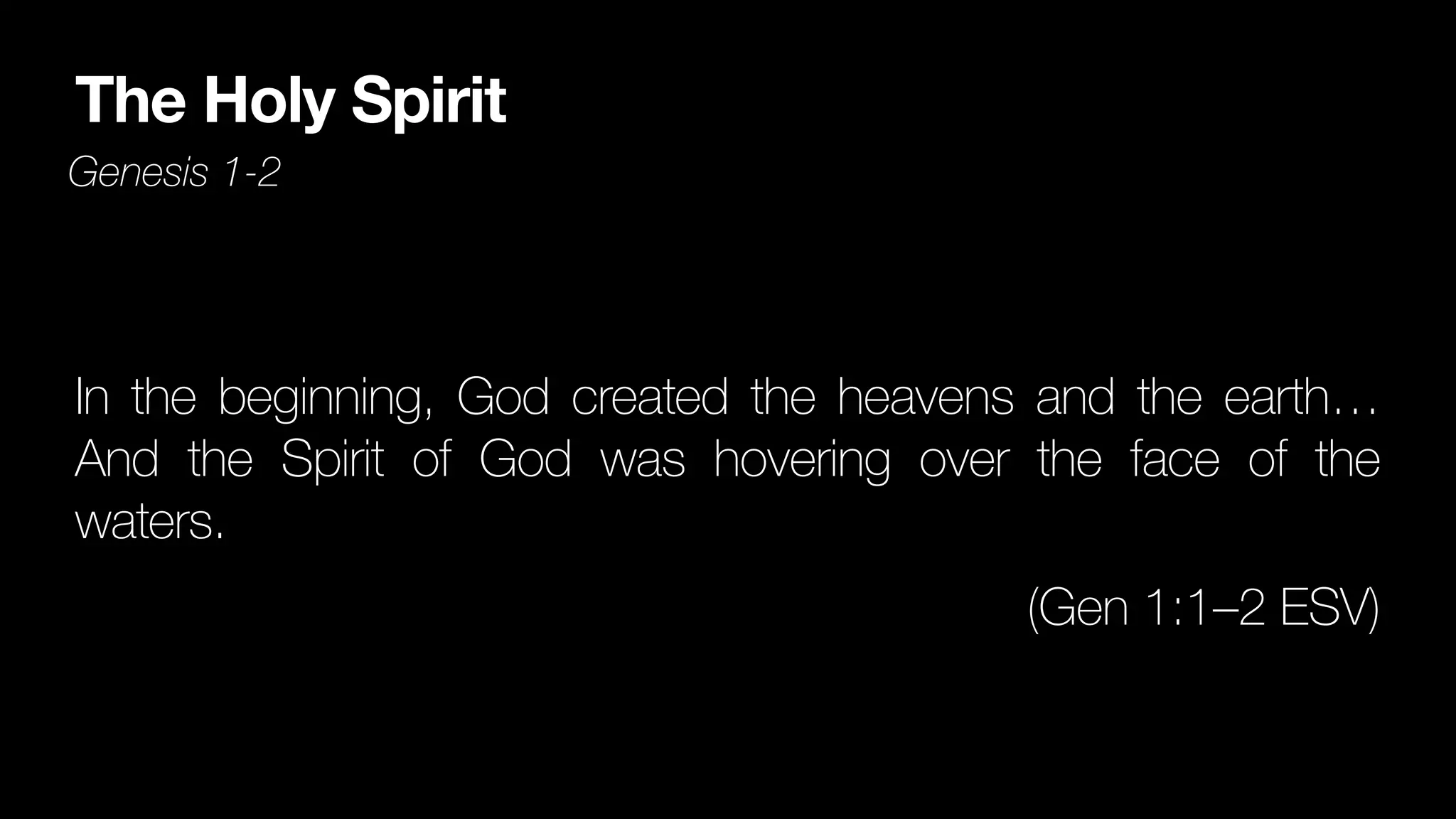 The Holy Spirit
Genesis 1-2
In the beginning, God created the heavens and the earth…
And the Spirit of God was hovering over the face of the
waters.


(Gen 1:1–2 ESV)
 