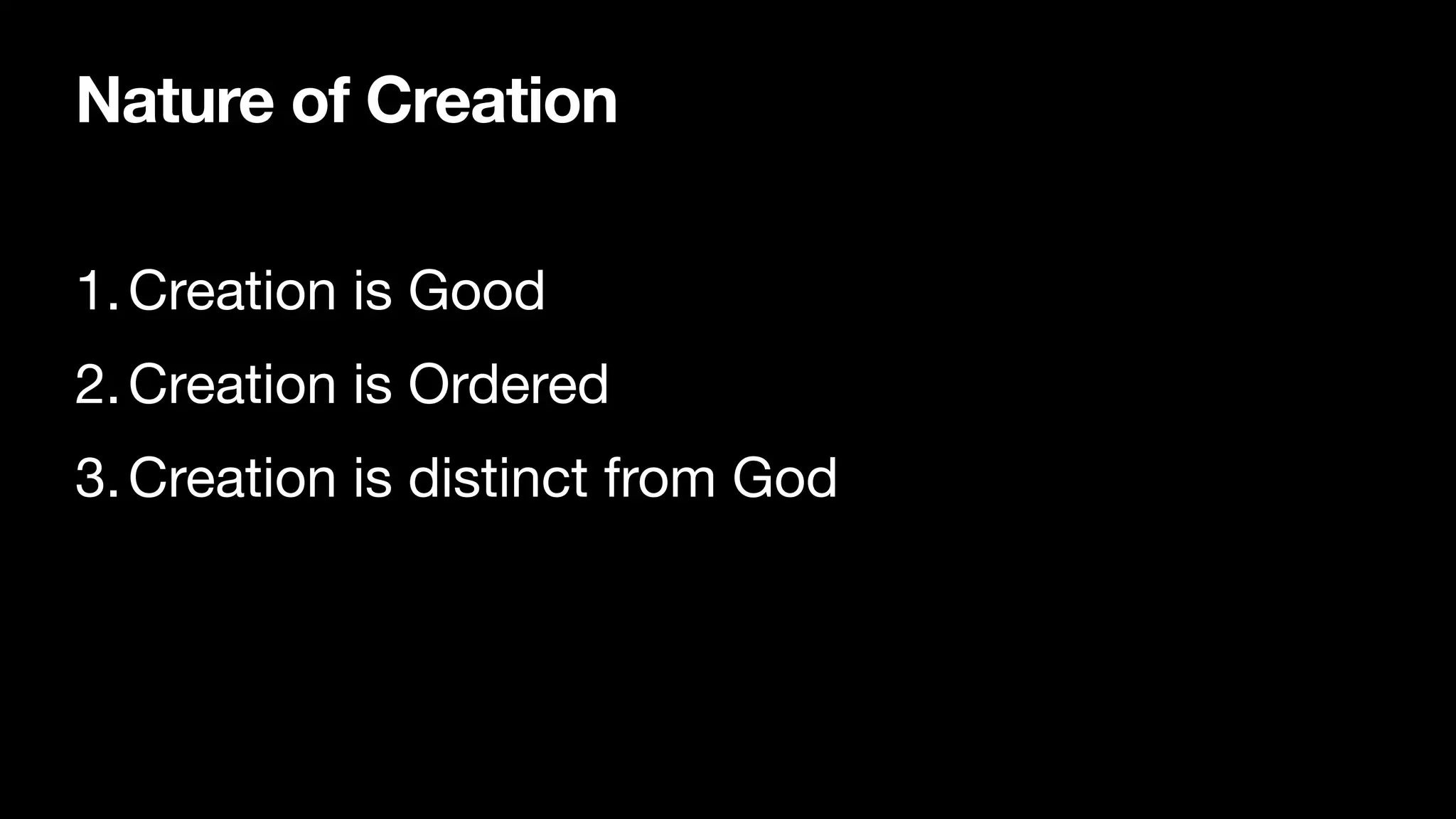 Nature of Creation
1.Creation is Good

2.Creation is Ordered

3.Creation is distinct from God
 