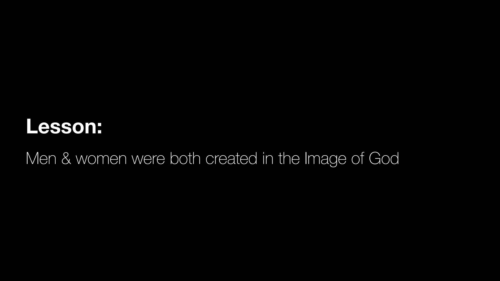 Lesson:
Men & women were both created in the Image of God
 