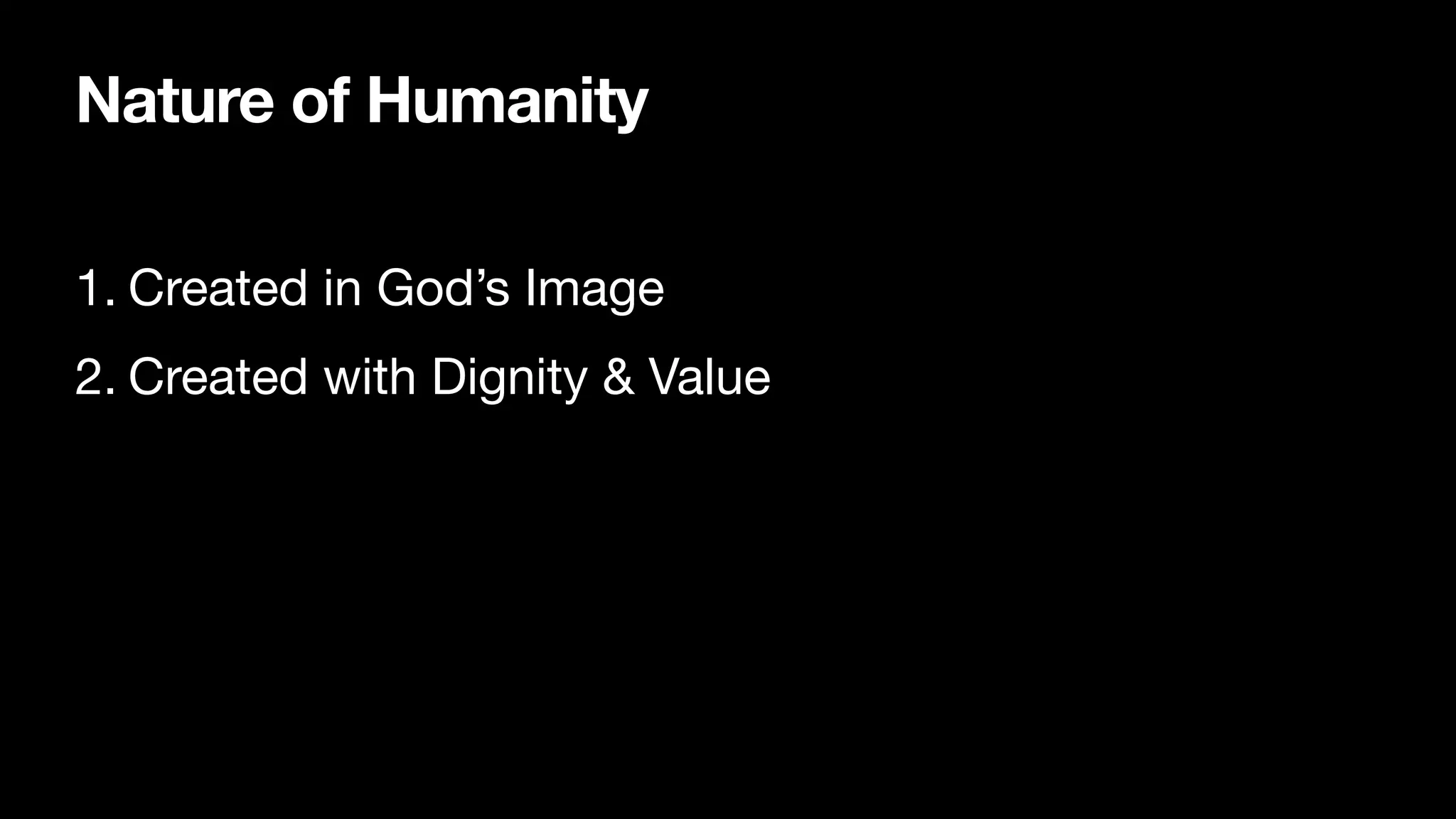 Nature of Humanity
1. Created in God’s Image

2. Created with Dignity & Value
 