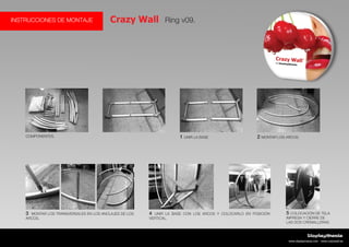 INSTRUCCIONES DE MONTAJE
DisplayMania
www.displaymania.com - www.crazywall.es
COMPONENTES. 1 UNIR LA BASE 2 MONTAR LOS ARCOS.
3 MONTAR LOS TRANSVERSALES EN LOS ANCLAJES DE LOS
ARCOS.
4 UNIR LA BASE CON LOS ARCOS Y COLOCARLO EN POSICIÓN
VERTICAL.
Crazy Wall Ring v09.
5 COLOCACIÓN DE TELA
IMPRESA Y CIERRE DE
LAS DOS CREMALLERAS.
 