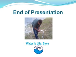 End of Presentation
Water is Life, Save
it!
 