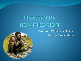 Profesor : William Villafane
Historia 1° secundaria
 