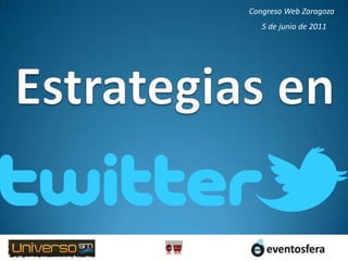 Congreso Web Zaragoza 5 de junio de 2011 Estrategias en 