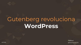 @SiteGround_ES#CW18
Gutenberg revoluciona
WordPress
 