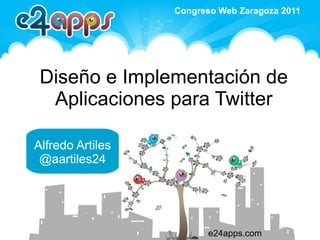 Diseño e Implementación de Aplicaciones para Twitter e24apps.com Alfredo Artiles @aartiles24 