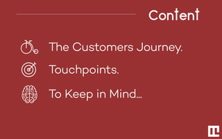 The Customers Journey.
Touchpoints.
To Keep in Mind...
 
