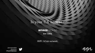 Is your CX broken?
@amazerealise
@joeyizzy
#YourCXisBroken
WiFi: hClub network
 