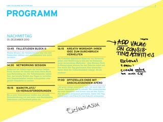 ihre teilnahme am CX-FOrUm 3                                                                               6




PROGRaMM

NachMittaG
01. DEZEMBER 2010


13:45 FallSTUdIEN BlOCK II                          16:15     KREaTIV wORShOP: IhRER
Wieder können die Teilnehmenden eine von drei
                                                              IdEE zUM dURChBRUCh
Fallstudien wählen und anschliessend wie zuvor                VERhElFEN
vertiefen.
                                                    Die Customer Experience Experten von Swisscom
                                                    geben eine Einführung in eine der bei Swisscom
                                                    meist verwendeten Methoden - dem Elevator Pitch.
14:30 NETwORKING SESSION                            In Kleingruppen können Sie das Gelernte sofort auf
                                                    Ihre durch den Tag gewonnene Idee anwenden -
Aufgrund der Erfahrungen der letzten beiden         damit diese die Aufmerksamkeit erlangt, die sie
Foren räumen wir dieses mal einen Extra Block
                                                    verdient!
zum Networking ein. Die Teilnehmenden haben
Zeit, das bereits Erlebte des Tages zu vertiefen,
lose Gesprächsfaden wieder aufzugreifen oder
gezielt Gespräche zu suchen.                        17:00 OFFIzIEllES ENdE MIT
                                                          aNSChlIESSENdEM aPéRO
                                                    «All good things come to an end.» So auch das CX-
15:15     MaRKTPlaTz /                              Forum. Vermutlich viel zu schnell. Wir verabschieden
          CX-hERaUSFORdERUNGEN                      die weit Gereisten und freuen uns auf den Apéro,
                                                    den wir ganz entspannt geniessen, dabei den Tag
Bis zu acht Unternehmen stellen eine aktuelle
                                                    reflektieren und Pläne für die Zukunft schmieden.
Herausforderung vor und laden zum Nachdenken,
Diskutieren und Feedback geben ein.
 