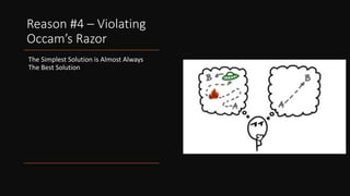 Reason #4 – Violating
Occam’s Razor
The Simplest Solution is Almost Always
The Best Solution
 